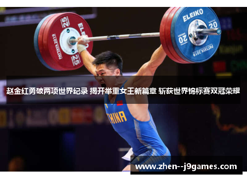 赵金红勇破两项世界纪录 揭开举重女王新篇章 斩获世界锦标赛双冠荣耀 赵金红勇破两项世界纪录 揭开举重女王新篇章 斩获世界锦标赛双冠荣耀