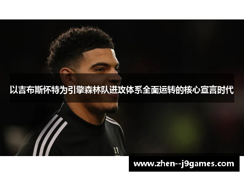 以吉布斯怀特为引擎森林队进攻体系全面运转的核心宣言时代