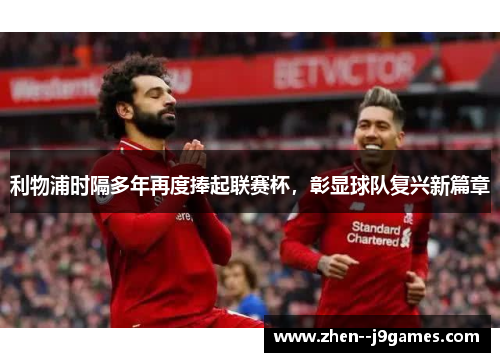 利物浦时隔多年再度捧起联赛杯，彰显球队复兴新篇章