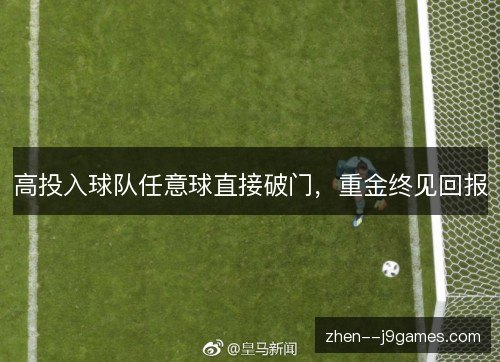 高投入球队任意球直接破门,重金终见回报 高投入球队任意球直接破门,重金终见回报